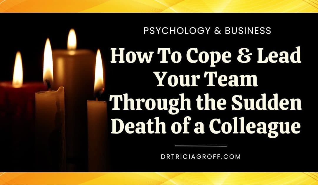 How to Cope and Lead Your Team Through the Sudden Death of a Colleague