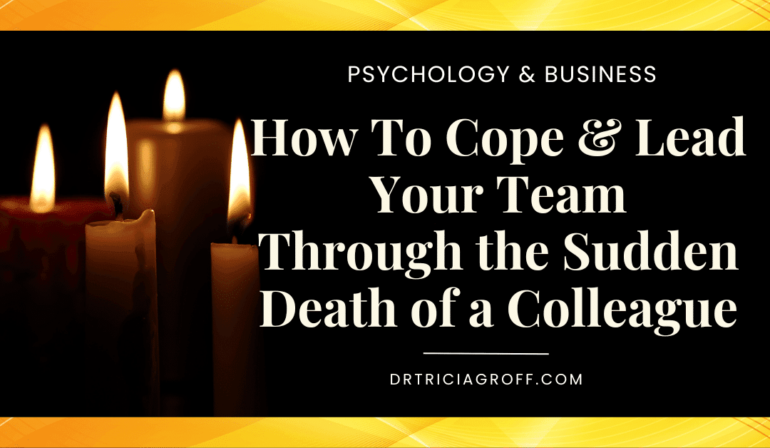 How to Cope and Lead Your Team Through the Sudden Death of a Colleague