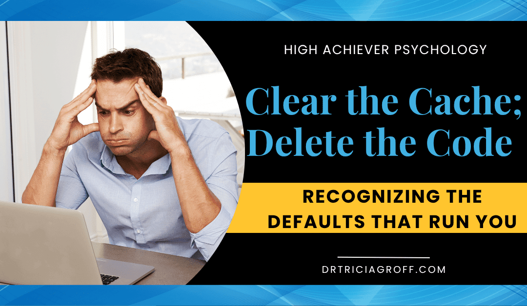 Clear the Cache; Delete the Code – Recognizing the Defaults that Run You