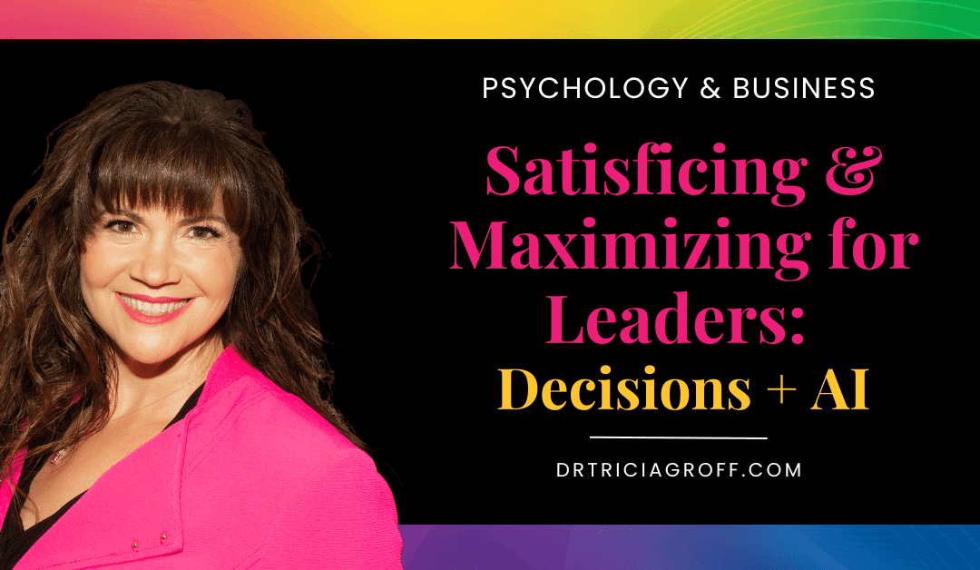 Satisficing & Maximizing for Leaders: Decisions + AI