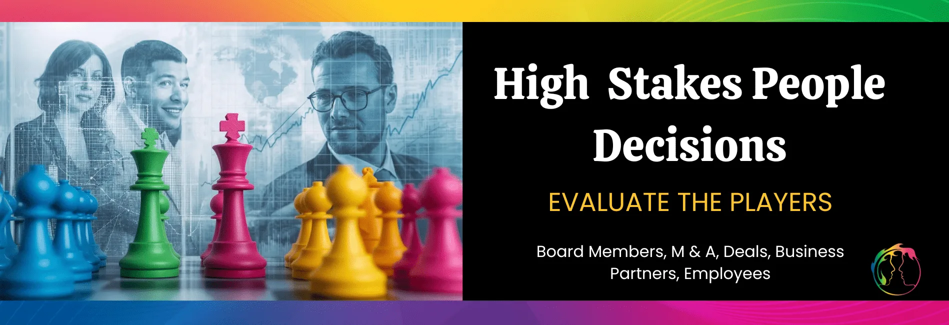 Colored chess pieces with human profiles and business building and business graphs in background. Title graphic for High Stakes People Decisions-Evaluate the Players