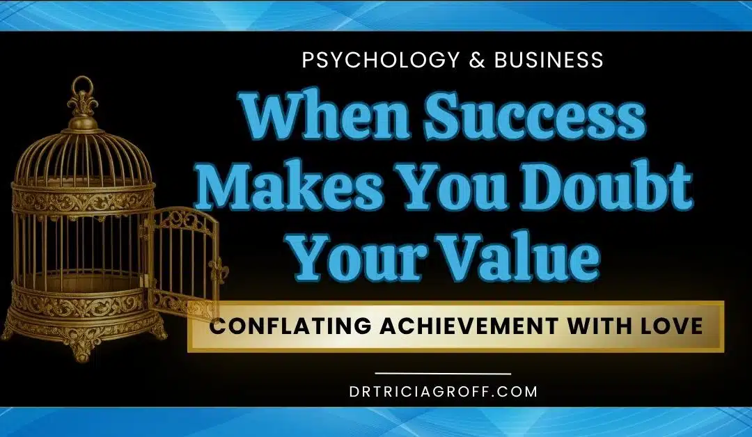 When Success Makes You Doubt Your Value–Conflating Achievement with Love