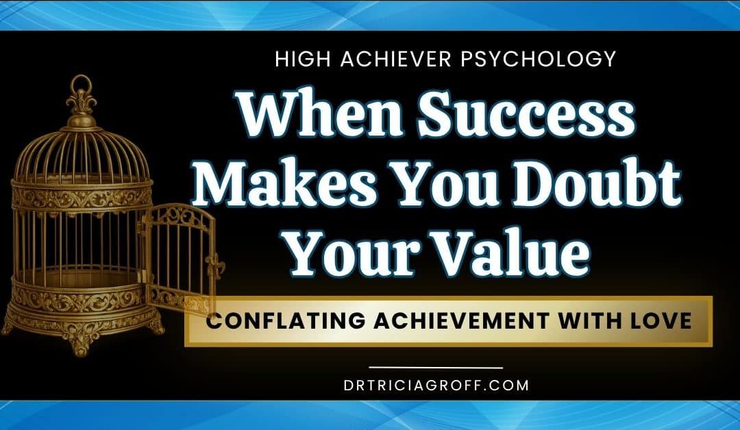 When Success Makes You Doubt Your Value–Conflating Achievement with Love