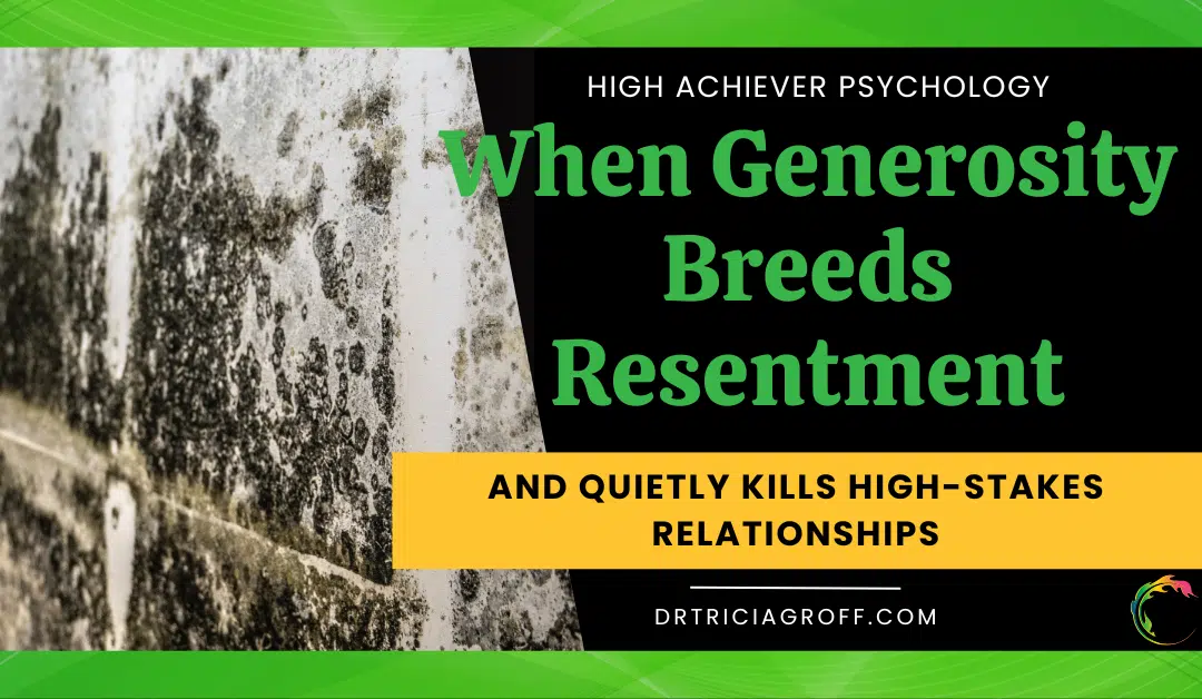 When Generosity Breeds Resentment (And Quietly Destroys High Stakes Relationships)