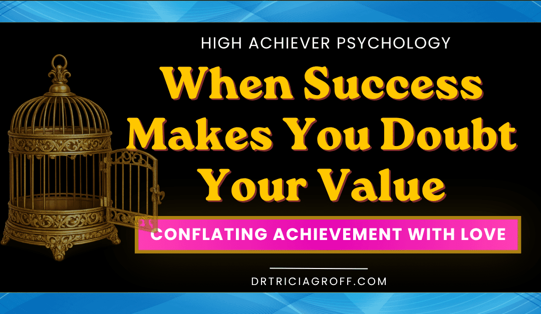 When Success Makes You Doubt Your Value–Conflating Achievement with Love