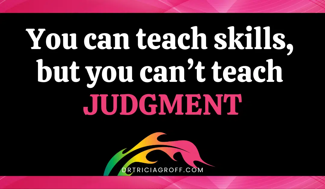 Title graphic with Dr. Tricia Groff logo flame for "You can teach skills but you can't teach judgment: Assessing Judgment in High Stakes People Decisions