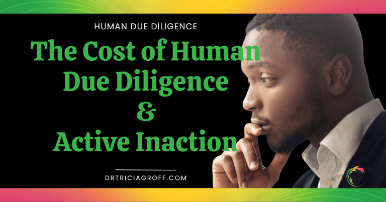 Executive Coach & Strategic Psychologist for High Achievers 1 The Cost of Human Due Diligence and Active Inaction