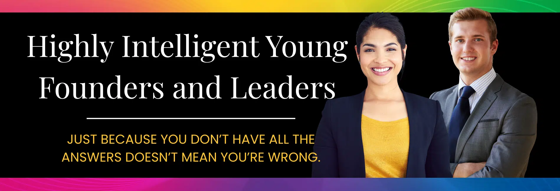 Highly Intelligent Young Founders and Leaders Young professional latina female and white male. Smiling and confident. Title graphic for Highly Intelligent young Founders and Leaders